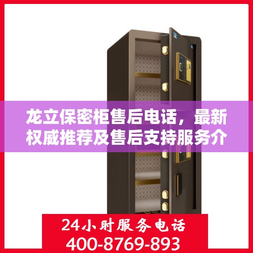 龙立保密柜售后电话，最新权威推荐及售后支持服务介绍