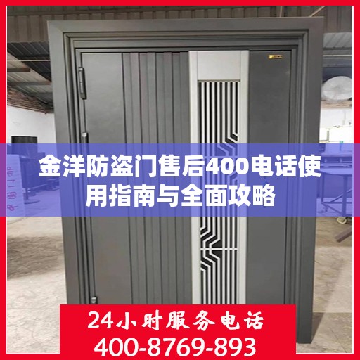 金洋防盗门售后400电话使用指南与全面攻略