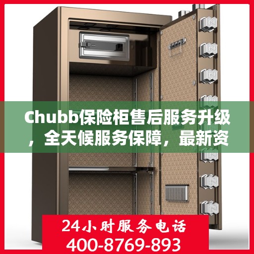 Chubb保险柜售后服务升级，全天候服务保障，最新资讯一网打尽