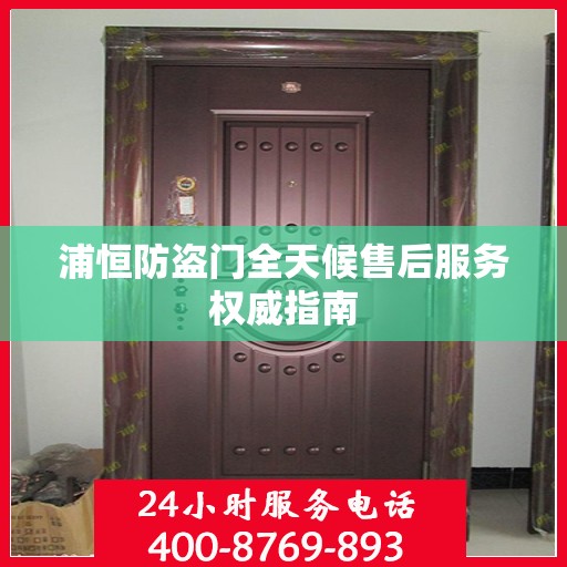 浦恒防盗门全天候售后服务权威指南
