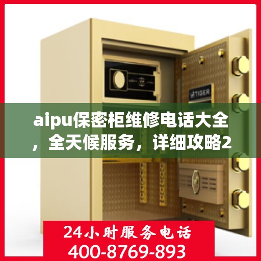 aipu保密柜维修电话大全，全天候服务，详细攻略24小时不打烊