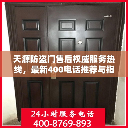 天源防盗门售后权威服务热线，最新400电话推荐与指南