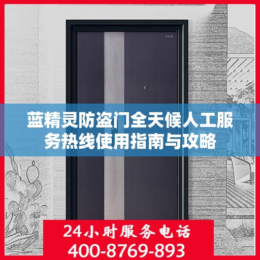蓝精灵防盗门全天候人工服务热线使用指南与攻略