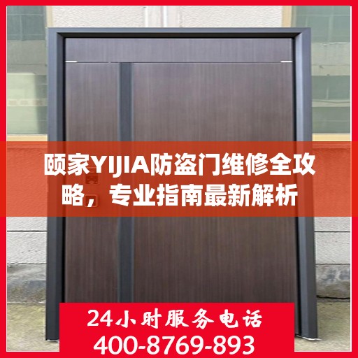 颐家YIJIA防盗门维修全攻略，专业指南最新解析