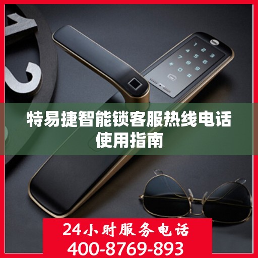 特易捷智能锁客服热线电话使用指南