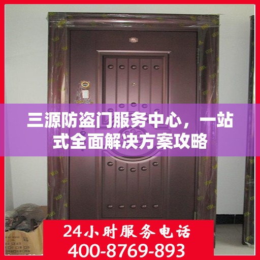 三源防盗门服务中心，一站式全面解决方案攻略