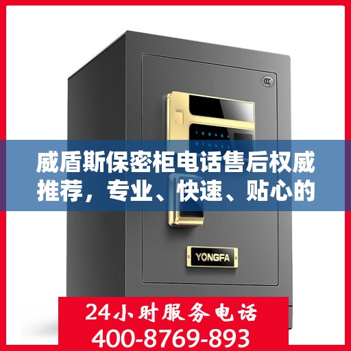 威盾斯保密柜电话售后权威推荐，专业、快速、贴心的服务体验