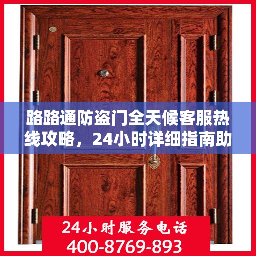 路路通防盗门全天候客服热线攻略，24小时详细指南助你无忧沟通！