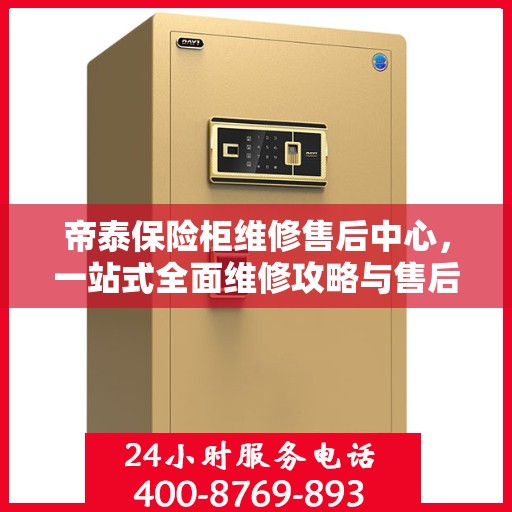 帝泰保险柜维修售后中心，一站式全面维修攻略与售后保障解析
