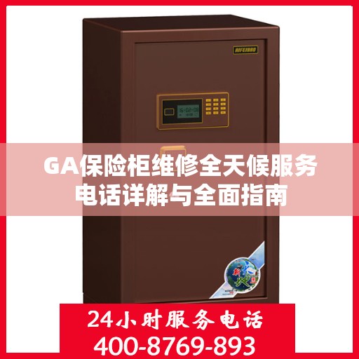 GA保险柜维修全天候服务电话详解与全面指南