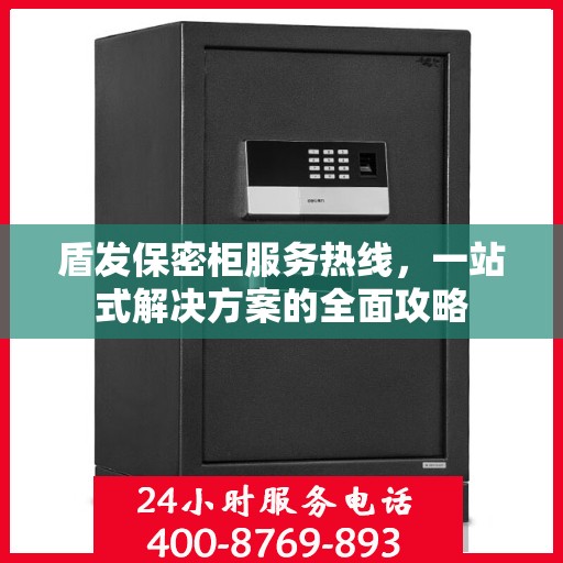 盾发保密柜服务热线，一站式解决方案的全面攻略
