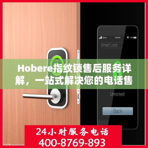 Hobere指纹锁售后服务详解，一站式解决您的电话售后需求