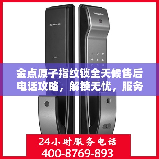 金点原子指纹锁全天候售后电话攻略，解锁无忧，服务随时在线