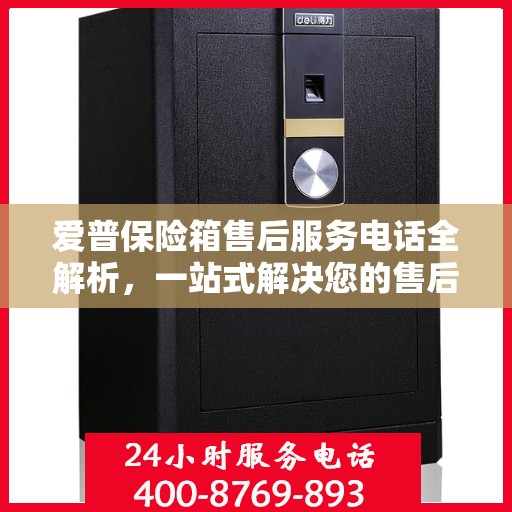 爱普保险箱售后服务电话全解析，一站式解决您的售后需求