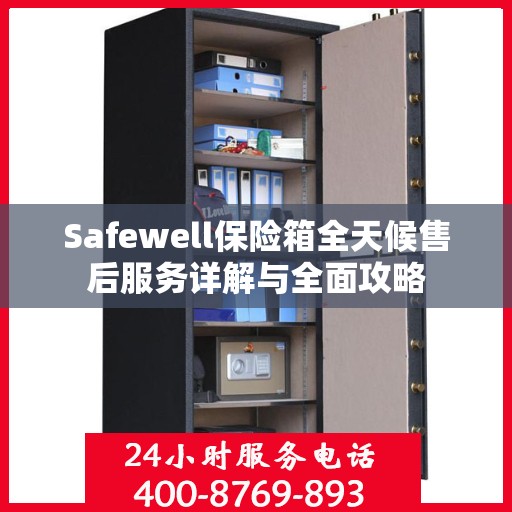 Safewell保险箱全天候售后服务详解与全面攻略