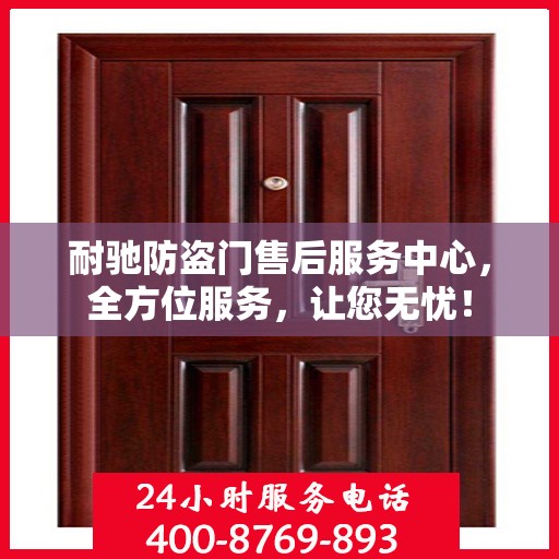 耐驰防盗门售后服务中心，全方位服务，让您无忧！