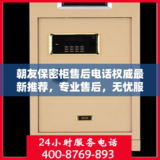 朝友保密柜售后电话权威最新推荐，专业售后，无忧服务