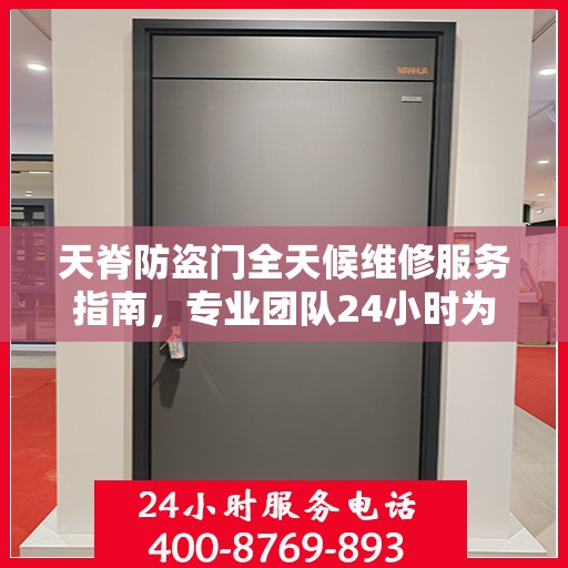 天脊防盗门全天候维修服务指南，专业团队24小时为您解答疑难困惑