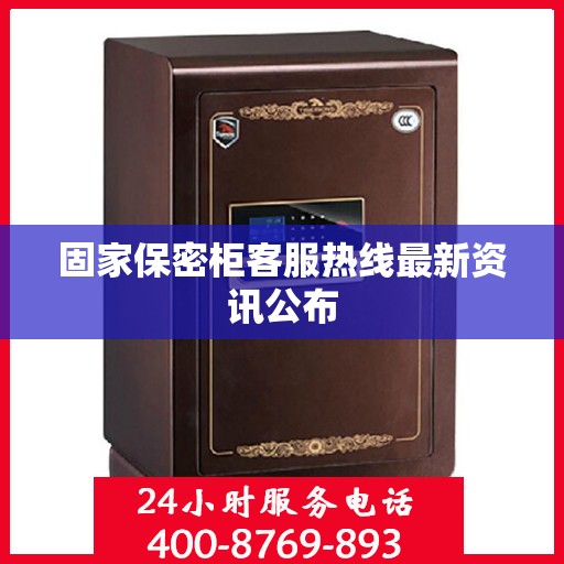 固家保密柜客服热线最新资讯公布