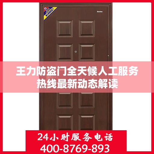 王力防盗门全天候人工服务热线最新动态解读