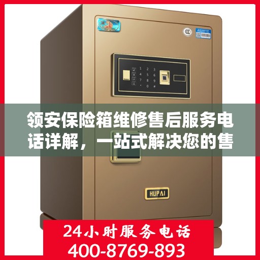 领安保险箱维修售后服务电话详解，一站式解决您的售后难题