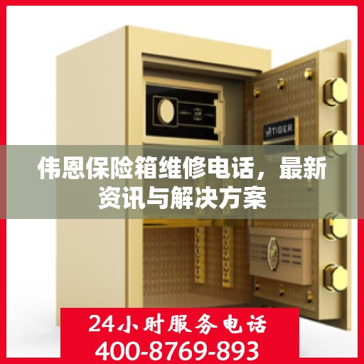 伟恩保险箱维修电话，最新资讯与解决方案