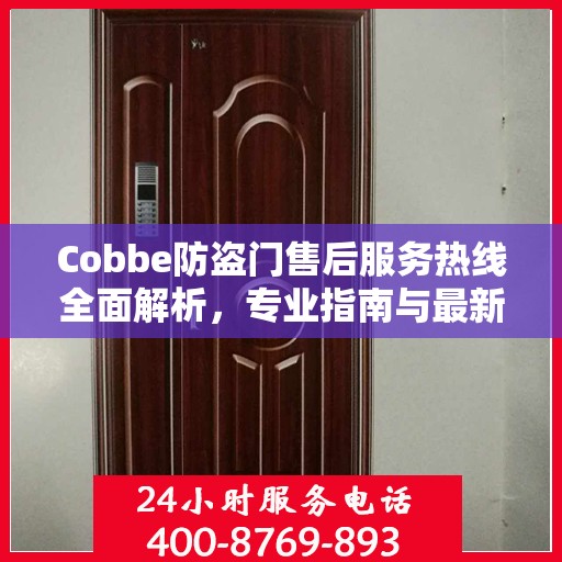 Cobbe防盗门售后服务热线全面解析，专业指南与最新攻略