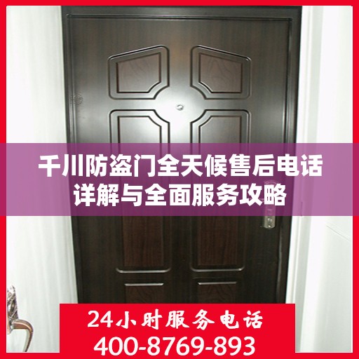 千川防盗门全天候售后电话详解与全面服务攻略