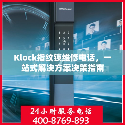 Klock指纹锁维修电话，一站式解决方案决策指南
