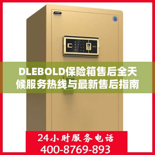 DLEBOLD保险箱售后全天候服务热线与最新售后指南