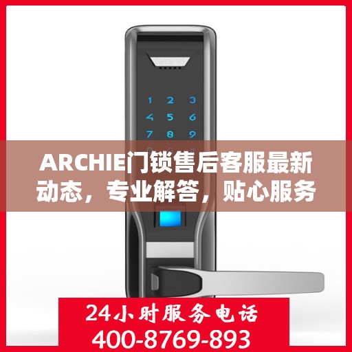 ARCHIE门锁售后客服最新动态，专业解答，贴心服务