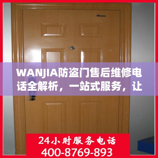 WANJIA防盗门售后维修电话全解析，一站式服务，让您无忧！
