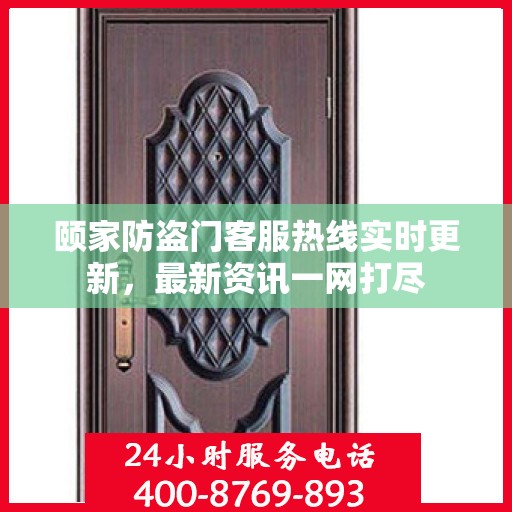 颐家防盗门客服热线实时更新，最新资讯一网打尽