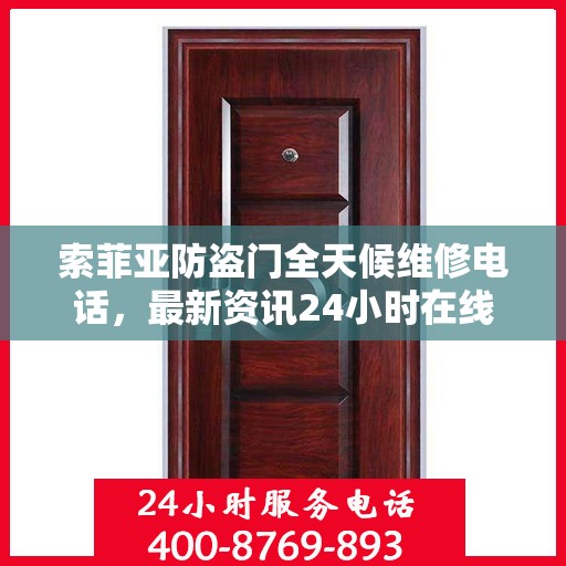 索菲亚防盗门全天候维修电话，最新资讯24小时在线
