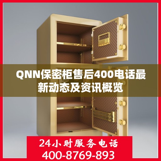 QNN保密柜售后400电话最新动态及资讯概览