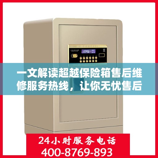 一文解读超越保险箱售后维修服务热线，让你无忧售后！