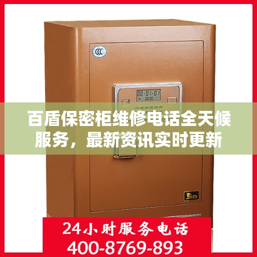 百盾保密柜维修电话全天候服务，最新资讯实时更新