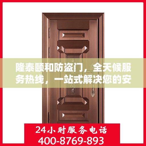 隆泰颐和防盗门，全天候服务热线，一站式解决您的安全需求