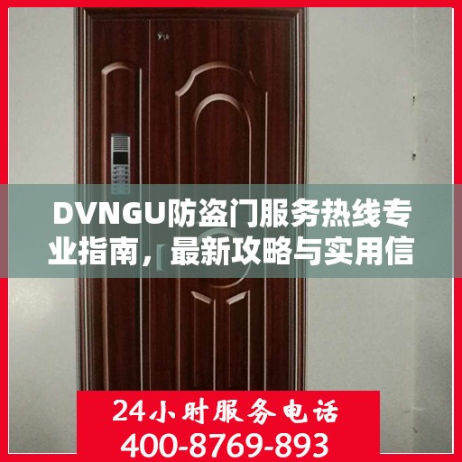 DVNGU防盗门服务热线专业指南，最新攻略与实用信息