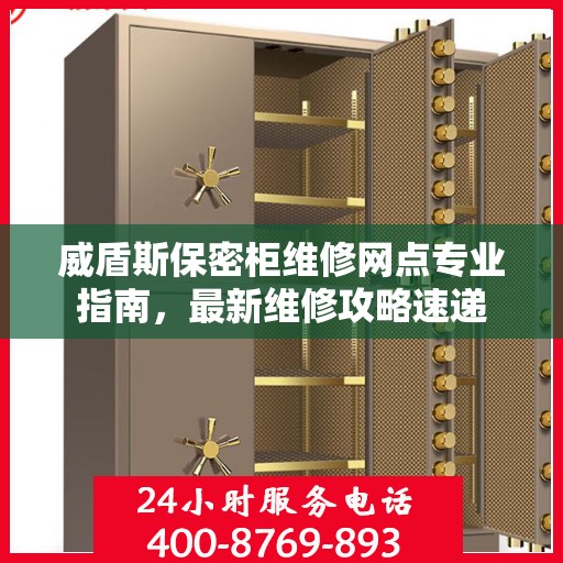 威盾斯保密柜维修网点专业指南，最新维修攻略速递