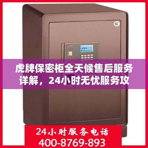虎牌保密柜全天候售后服务详解，24小时无忧服务攻略