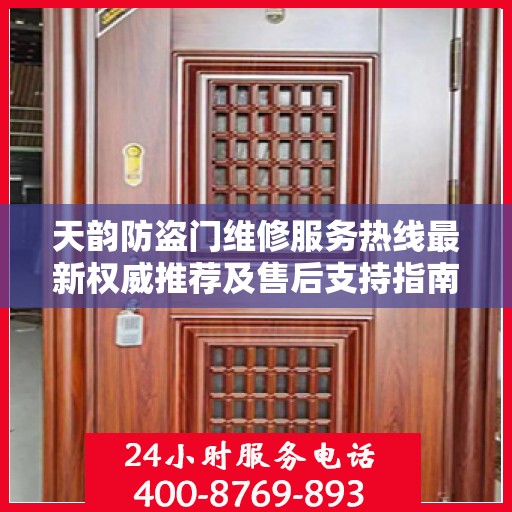 天韵防盗门维修服务热线最新权威推荐及售后支持指南