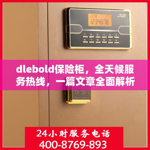 dlebold保险柜，全天候服务热线，一篇文章全面解析