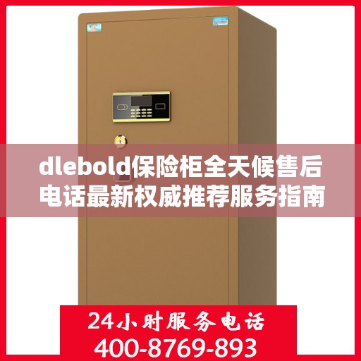 dlebold保险柜全天候售后电话最新权威推荐服务指南