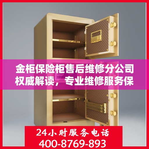 金柜保险柜售后维修分公司权威解读，专业维修服务保障与售后支持详解
