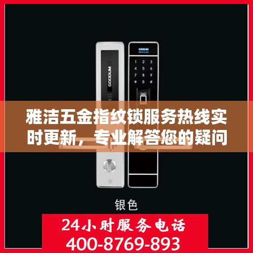 雅洁五金指纹锁服务热线实时更新，专业解答您的疑问