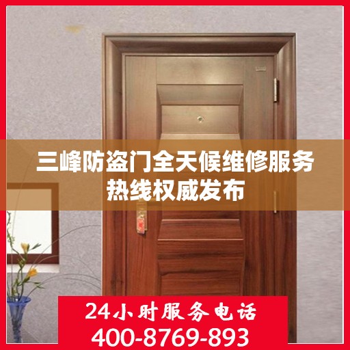 三峰防盗门全天候维修服务热线权威发布