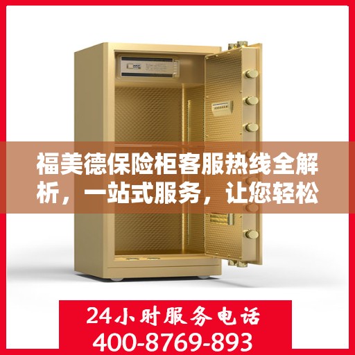 福美德保险柜客服热线全解析，一站式服务，让您轻松了解售后支持！