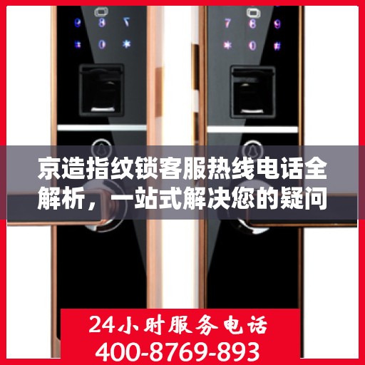 京造指纹锁客服热线电话全解析，一站式解决您的疑问和需求