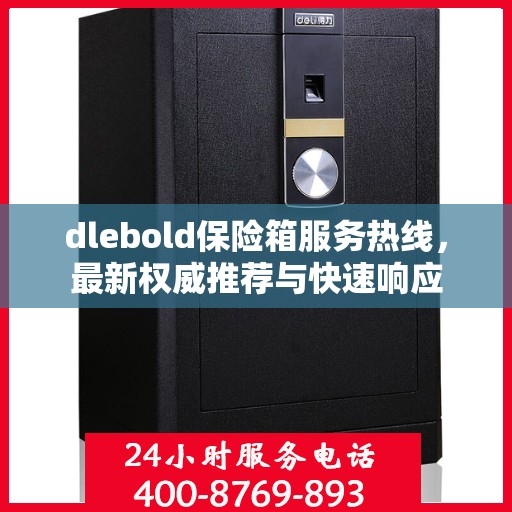 dlebold保险箱服务热线，最新权威推荐与快速响应